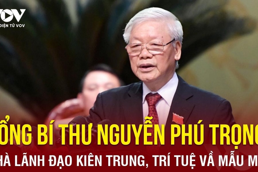 Tổng Bí thư Nguyễn Phú Trọng – Nhà lãnh đạo kiên trung, trí tuệ và mẫu mực